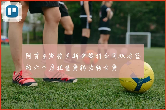 阿贾克斯将买断津琴科合同双方签约六个月租借费转为转会费