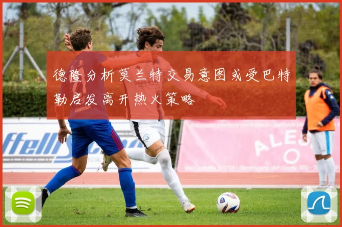德隆分析莫兰特交易意图或受巴特勒启发离开热火策略