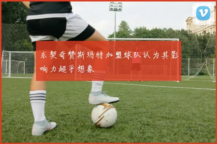 东契奇赞斯玛特加盟球队认为其影响力超乎想象