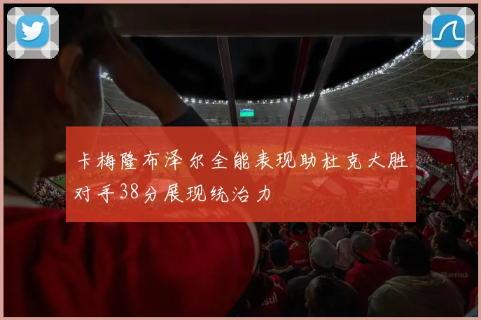 卡梅隆布泽尔全能表现助杜克大胜对手38分展现统治力
